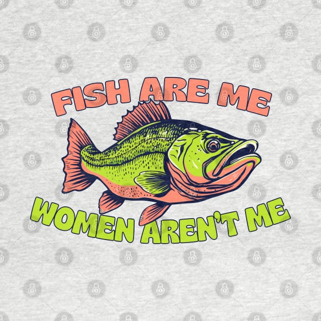 Fish Are Me, Women Aren't Me by DankFutura